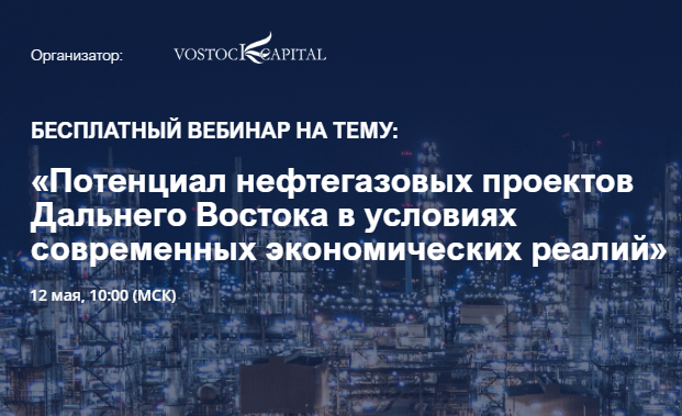 Бесплатный вебинар «Потенциал нефтегазовых проектов дальнего востока в условиях современных экономических реалий»